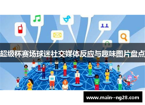 超级杯赛场球迷社交媒体反应与趣味图片盘点 超级杯赛场球迷社交媒体反应与趣味图片盘点