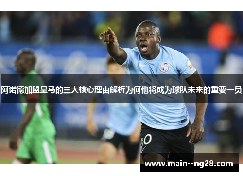 阿诺德加盟皇马的三大核心理由解析为何他将成为球队未来的重要一员 阿诺德加盟皇马的三大核心理由解析为何他将成为球队未来的重要一员
