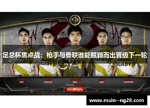 足总杯焦点战：枪手与曼联谁能脱颖而出晋级下一轮