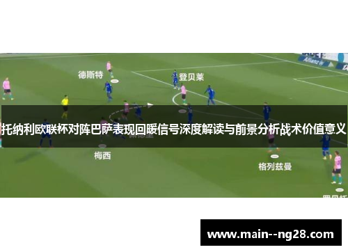 托纳利欧联杯对阵巴萨表现回暖信号深度解读与前景分析战术价值意义